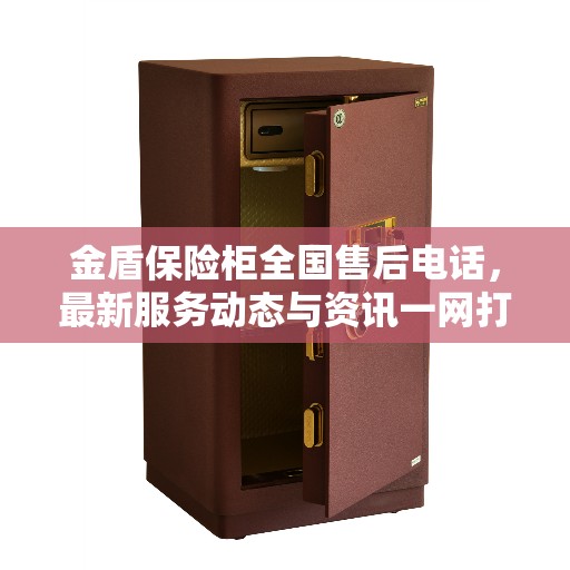 金盾保险柜全国售后电话，最新服务动态与资讯一网打尽