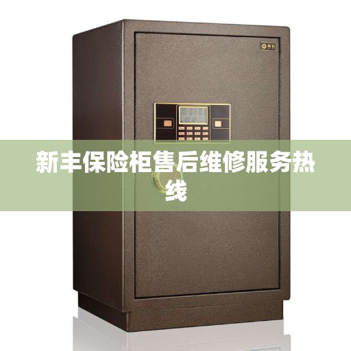新丰保险柜售后维修服务热线