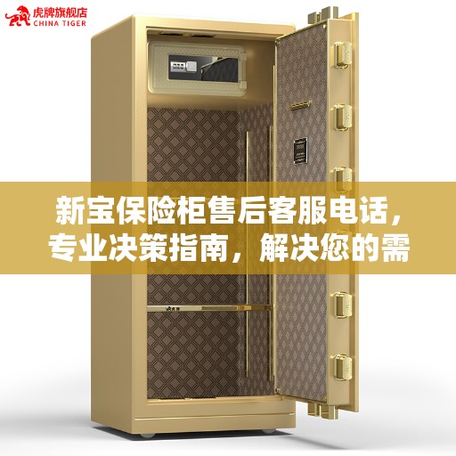 新宝保险柜售后客服电话，专业决策指南，解决您的需求与疑虑