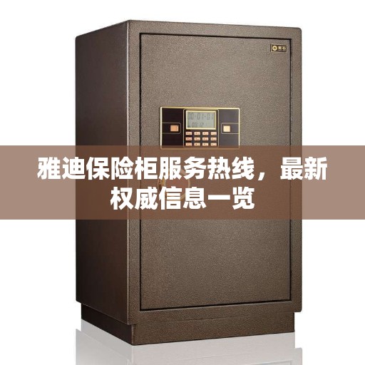 雅迪保险柜服务热线，最新权威信息一览