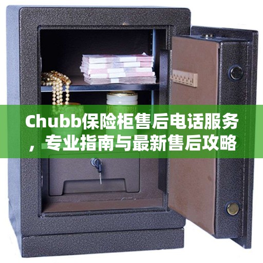 Chubb保险柜售后电话服务，专业指南与最新售后攻略