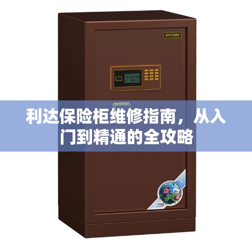 利达保险柜维修指南,从入门到精通的全攻略 利达保险柜维修指南,从入门到精通的全攻略