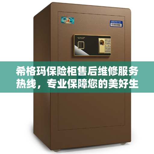 希格玛保险柜售后维修服务热线,专业保障您的美好生活安全无虞 希格玛保险柜售后维修服务热线,专业保障您的美好生活安全无虞