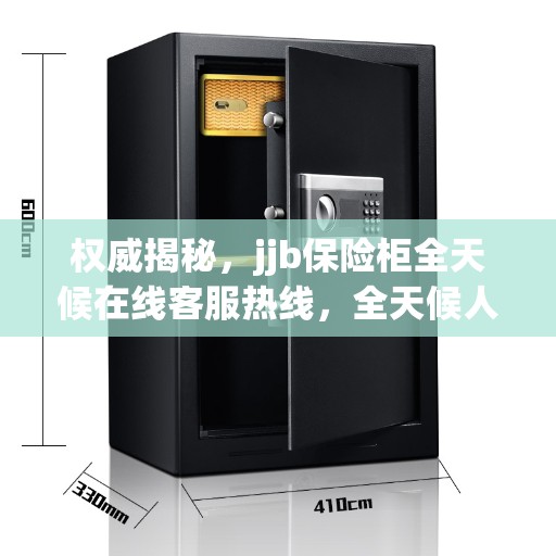 权威揭秘，jjb保险柜全天候在线客服热线，全天候人工服务保障安全！