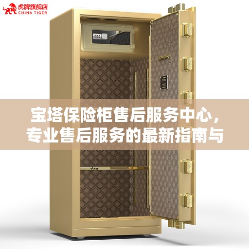 宝塔保险柜售后服务中心，专业售后服务的最新指南与攻略
