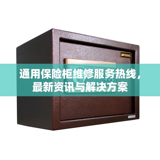 通用保险柜维修服务热线，最新资讯与解决方案
