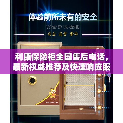 利康保险柜全国售后电话，最新权威推荐及快速响应服务指南