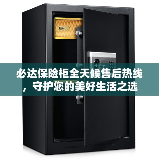 必达保险柜全天候售后热线，守护您的美好生活之选