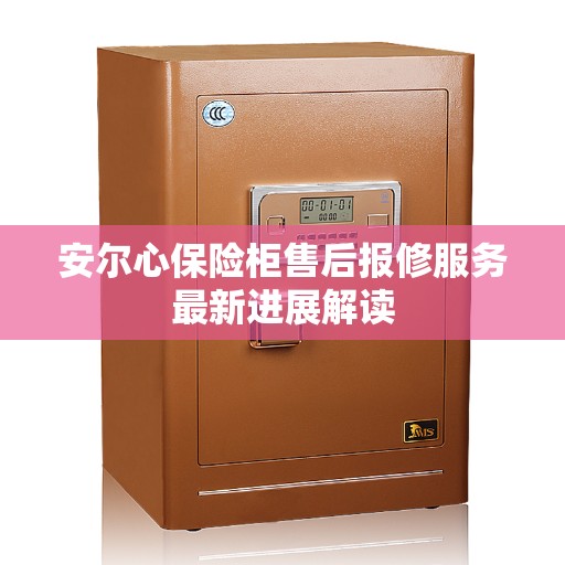 安尔心保险柜售后报修服务最新进展解读