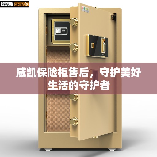 威凯保险柜售后，守护美好生活的守护者