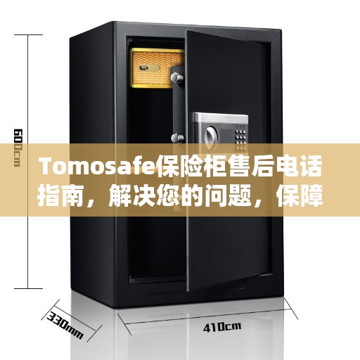 Tomosafe保险柜售后电话指南，解决您的问题，保障您的安全决策