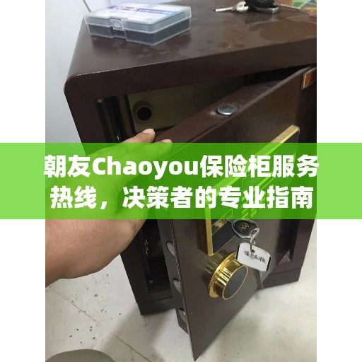 朝友Chaoyou保险柜服务热线，决策者的专业指南
