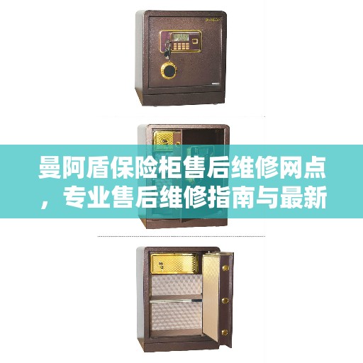 曼阿盾保险柜售后维修网点,专业售后维修指南与最新攻略 曼阿盾保险柜售后维修网点,专业售后维修指南与最新攻略