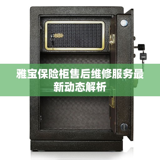 雅宝保险柜售后维修服务最新动态解析