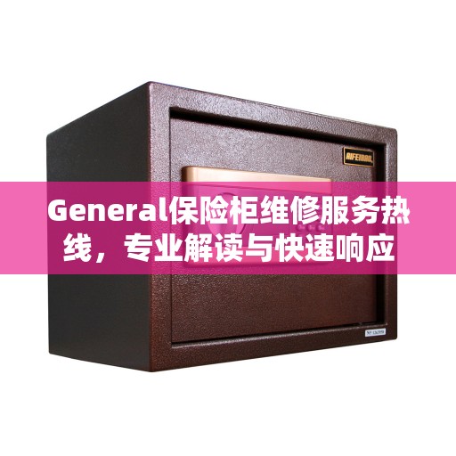 General保险柜维修服务热线，专业解读与快速响应