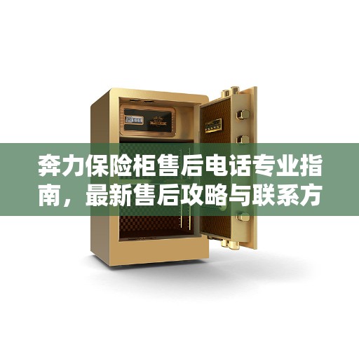 奔力保险柜售后电话专业指南，最新售后攻略与联系方式
