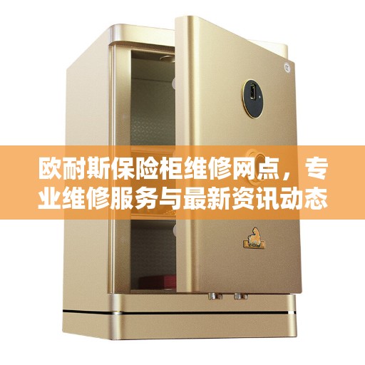 欧耐斯保险柜维修网点，专业维修服务与最新资讯动态