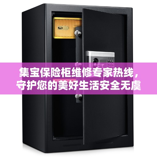 集宝保险柜维修专家热线，守护您的美好生活安全无虞