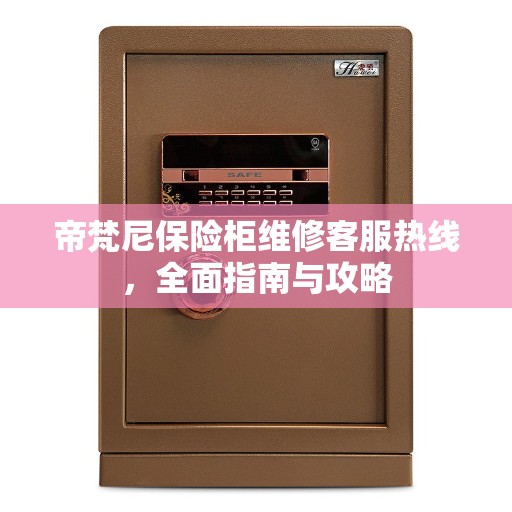 帝梵尼保险柜维修客服热线，全面指南与攻略