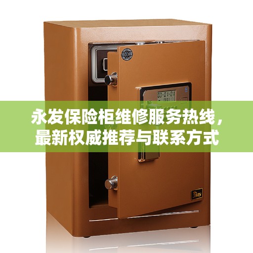 永发保险柜维修服务热线，最新权威推荐与联系方式