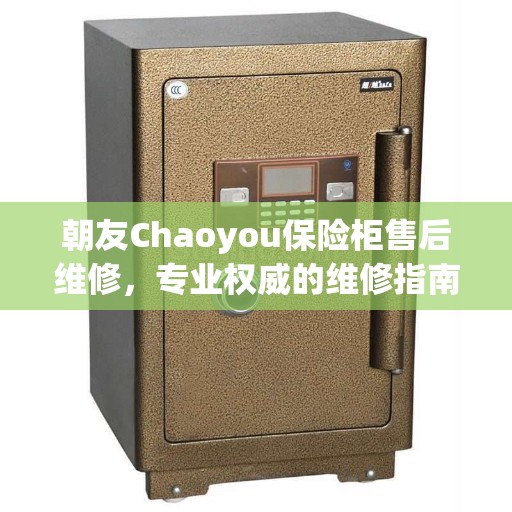 朝友Chaoyou保险柜售后维修，专业权威的维修指南