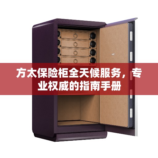 方太保险柜全天候服务，专业权威的指南手册