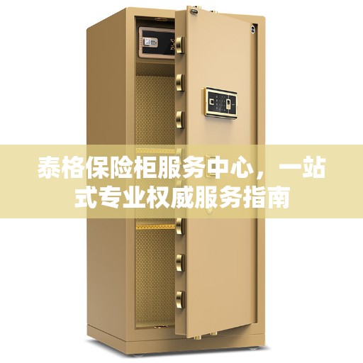 泰格保险柜服务中心，一站式专业权威服务指南