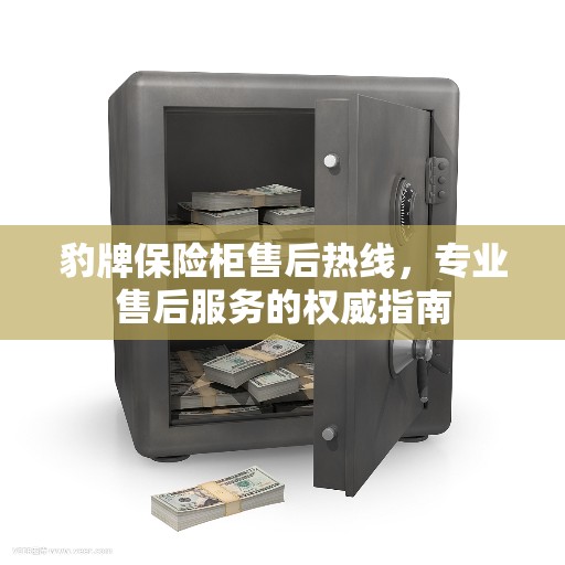 豹牌保险柜售后热线，专业售后服务的权威指南