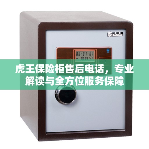 虎王保险柜售后电话，专业解读与全方位服务保障