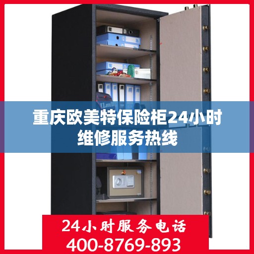 重庆欧美特保险柜24小时维修服务热线