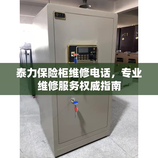 泰力保险柜维修电话，专业维修服务权威指南