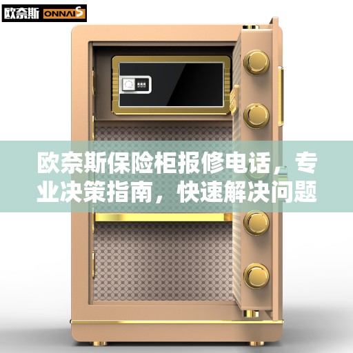 欧奈斯保险柜报修电话,专业决策指南,快速解决问题通道 欧奈斯保险柜报修电话,专业决策指南,快速解决问题通道