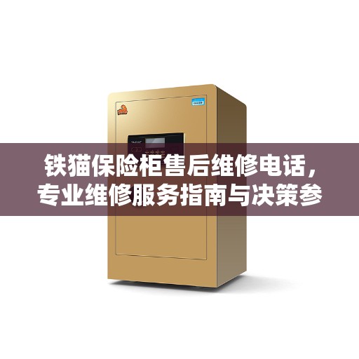 铁猫保险柜售后维修电话,专业维修服务指南与决策参考 铁猫保险柜售后维修电话,专业维修服务指南与决策参考