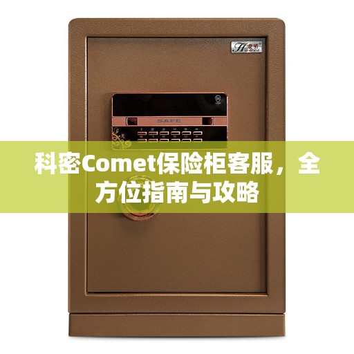 科密Comet保险柜客服，全方位指南与攻略
