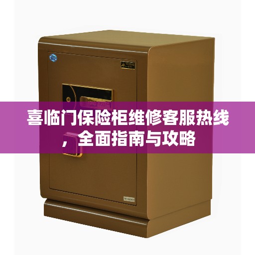 喜临门保险柜维修客服热线，全面指南与攻略