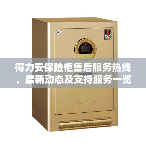 得力安保险柜售后服务热线，最新动态及支持服务一览