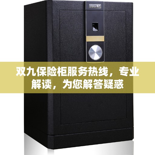 双九保险柜服务热线，专业解读，为您解答疑惑