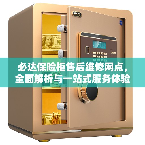 必达保险柜售后维修网点，全面解析与一站式服务体验