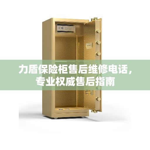 力盾保险柜售后维修电话，专业权威售后指南