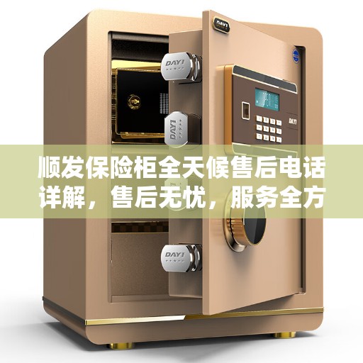 顺发保险柜全天候售后电话详解，售后无忧，服务全方位攻略