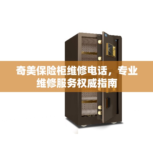 奇美保险柜维修电话，专业维修服务权威指南