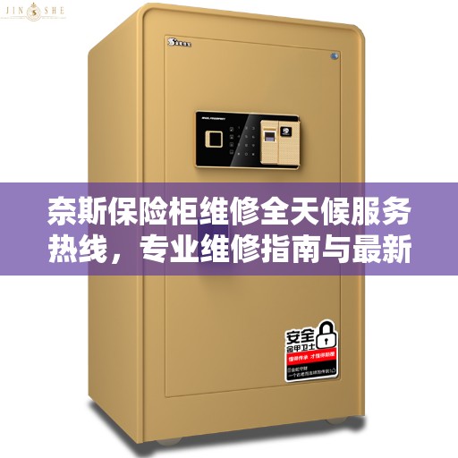 奈斯保险柜维修全天候服务热线，专业维修指南与最新攻略