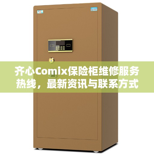 齐心Comix保险柜维修服务热线，最新资讯与联系方式