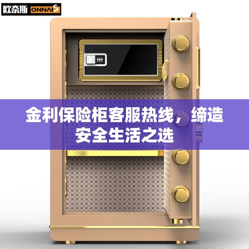 金利保险柜客服热线，缔造安全生活之选