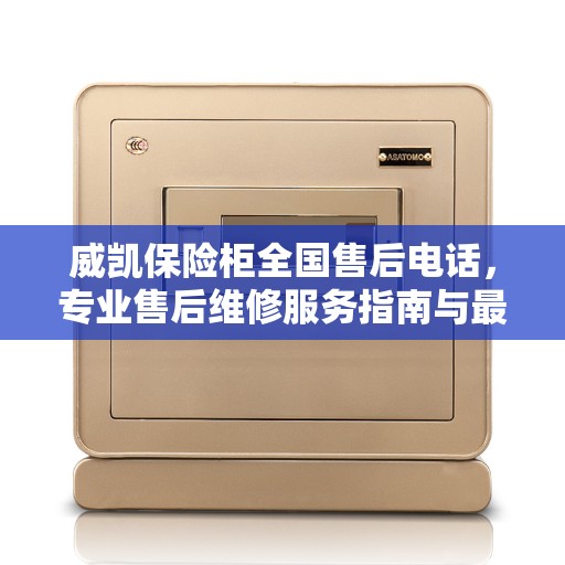 威凯保险柜全国售后电话，专业售后维修服务指南与最新攻略