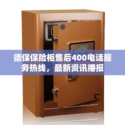 德保保险柜售后400电话服务热线,最新资讯播报 德保保险柜售后400电话服务热线,最新资讯播报