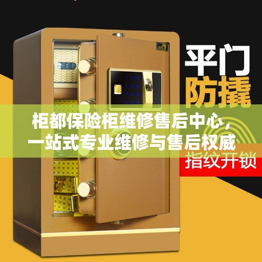 柜都保险柜维修售后中心，一站式专业维修与售后权威指南