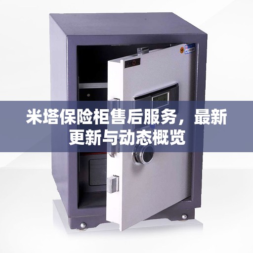 米塔保险柜售后服务，最新更新与动态概览