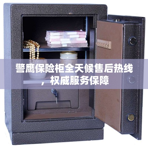 警鹰保险柜全天候售后热线，权威服务保障