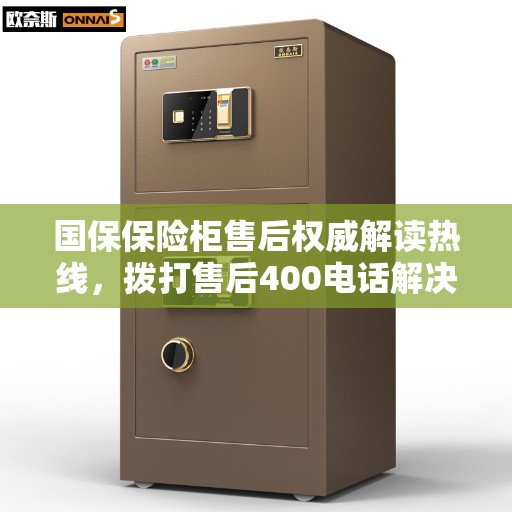 国保保险柜售后权威解读热线,拨打售后400电话解决您的疑惑 国保保险柜售后权威解读热线,拨打售后400电话解决您的疑惑